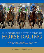 Complete Encyclopedia of Horse Racing: The Illustrated Guide to the World of the Thoroughbred - Mooney, Bill, and Ennor, George