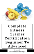Complete Fitness Trainer Certification: Beginner To Advanced