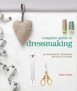 Complete Guide to Dressmaking: All the Essential Techniques and Skills You Need