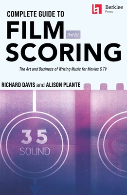 Complete Guide to Film Scoring - 3rd Edition: The Art and Business of Writing Music for Movies and TV - Davis, Richard, and Alison Plante