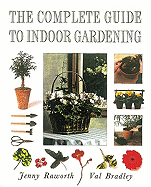 Complete Guide to Indoor Gardening - Raworth, Jenny, and Bradley, Val