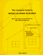 Complete Guide to Modular Home Building: Have the House of Your Dreams for $$$ Thousands Less!