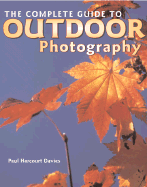 Complete Guide to Outdoor Photography - Harcourt Davi, Paul, and Davies, Paul, and Heeb, Christian