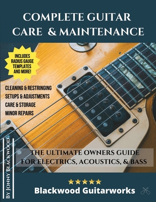 Complete Guitar Care & Maintenance: The Ultimate Owners Guide - Blackwood, Jonny