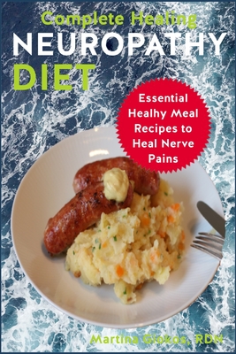 Complete Healing Neuropathy Diet: Essential Healhy Meal Recipes to Heal Nerve Pains - Giokos Rdn, Martina