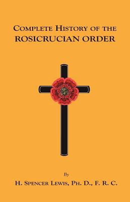 Complete History of the Rosicrucian Order - Lewis, H Spencer