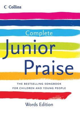 Complete Junior Praise, Words Edition: The Bestselling Songbook for Children and Young People - Horrobin, Peter (Compiled by), and Leavers, Greg (Compiled by)