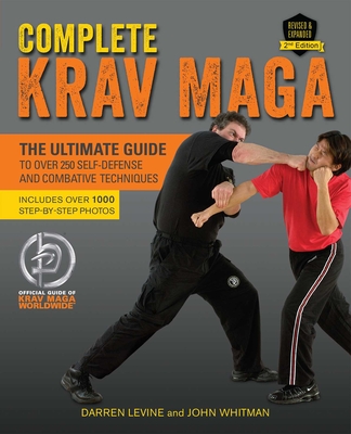 Complete Krav Maga: The Ultimate Guide to Over 250 Self-Defense and Combative Techniques - Levine, Darren, and Whitman, John