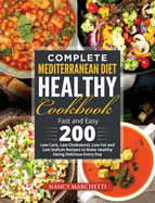 Complete Mediterranean Diet Healthy Cookbook: Fast and Easy 200 Low Carb, Low Cholesterol, Low Fat and Low Sodium Recipes to Make Healthy Eating Delicious Every Day