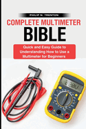 Complete Multimeter Bible: Quick and Easy Guide to Understanding How to Use a Multimeter for Beginners