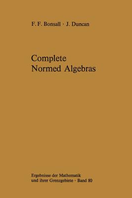 Complete Normed Algebras - Bonsall, Frank F, and Duncan, John