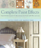 Complete Paint Effects: Inspirational Projects for Decorating Your Home with Flair and Style - Cohen, Sacha, and Philo, Maggie