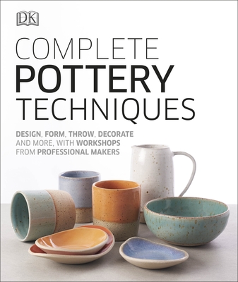Complete Pottery Techniques: Design, Form, Throw, Decorate and More, with Workshops from Professional Makers - DK, and Jos, Jess (Consultant editor)