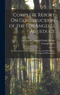 Complete Report On Construction of the Los Angeles Aqueduct: With Introductory Historical Sketch; Illustrated With Maps, Drawings and Photographs