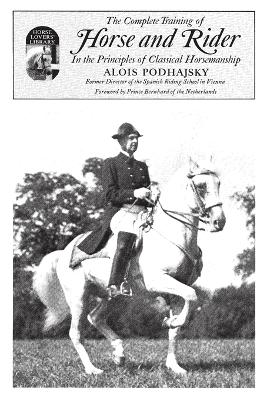 Complete Training of Horse and Rider in the Principles of Classical Horsemanship: In the Principles of Classical Horsemanship - Podhajsky, Alois