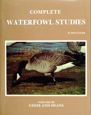 Complete Waterfowl Studies: Volume III: Geese and Swans - Burk, Bruce
