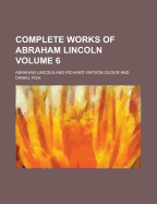 Complete Works of Abraham Lincoln... Volume 6