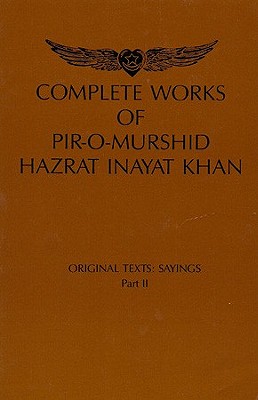 Complete Works of Pir-O-Murshi Hazrat Inayat Khan: Original Texts: Sayings Part II: Original Texts: Sayings Part II - Alexander, Gail