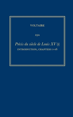 Complete Works of Voltaire 29a: Precis Du Siecle de Louis XV (I): Introduction, Ch.1-16 - Godden, Janet (Editor), and Hanrahan, James (Editor), and Voltaire