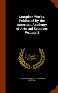 Complete Works. Published by the American Academy of Arts and Sciences Volume 3