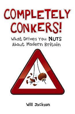 Completely Conkers: What Drives you Nuts About Modern Britain - Stroud, Jon, and Jackson, Will