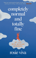 Completely Normal and Totally Fine: My Life with Bipolar Disorder