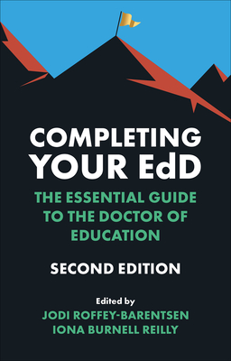 Completing Your Edd: The Essential Guide to the Doctor of Education - Roffey-Barentsen, Jodi (Editor), and Reilly, Iona Burnell (Editor)