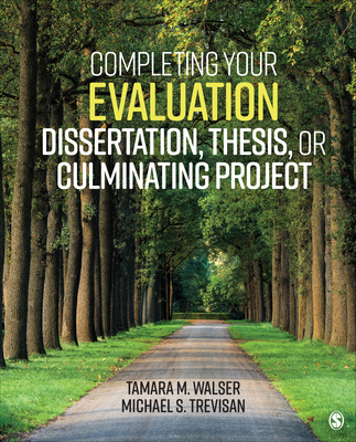 Completing Your Evaluation Dissertation, Thesis, or Culminating Project - Walser, Tamara M, and Trevisan, Michael S