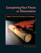 Completing Your Thesis or Dissertation: Professors Share Their Techniques & Strategies