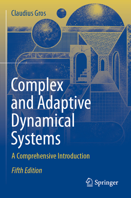 Complex and Adaptive Dynamical Systems: A Comprehensive Introduction - Gros, Claudius