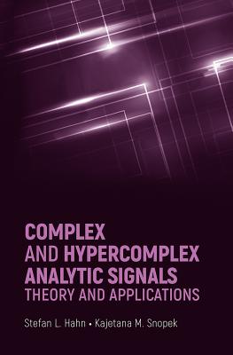 Complex and Hypercomplex Analytic Signals: Theory and Applications - Hahn, Stefan L, and Snopek, Kajetana M