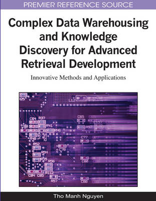 Complex Data Warehousing and Knowledge Discovery for Advanced Retrieval Development: Innovative Methods and Applications - Nguyen, Tho Manh (Editor)