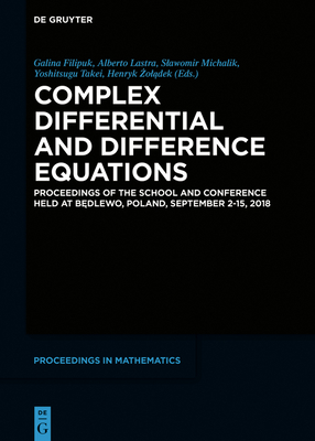 Complex Differential and Difference Equations: Proceedings of the School and Conference Held at B dlewo, Poland, September 2-15, 2018 - Filipuk, Galina (Editor), and Lastra, Alberto (Editor), and Michalik, Slawomir (Editor)
