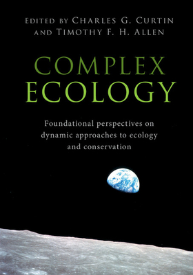 Complex Ecology: Foundational Perspectives on Dynamic Approaches to Ecology and Conservation - Curtin, Charles G (Editor), and Allen, Timothy F H (Editor)