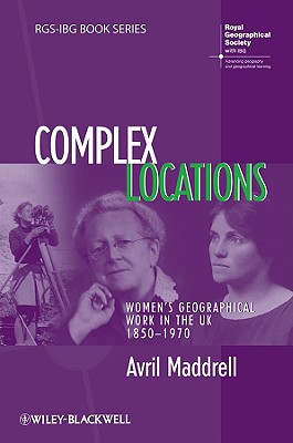 Complex Locations: Women's Geographical Work in the UK 1850-1970 - Maddrell, Avril