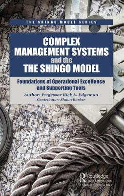 Complex Management Systems and the Shingo Model: Foundations of Operational Excellence and Supporting Tools - Edgeman, Rick