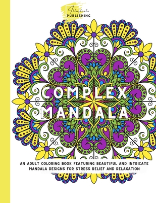 Complex Mandala: Adult Coloring Book: Beautiful and Intricate Mandala Designs for Stress Relief and Relaxation - Illustrate Publishing