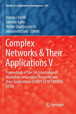 Complex Networks & Their Applications V: Proceedings of the 5th International Workshop on Complex Networks and Their Applications (Complex Networks 2016) - Cherifi, Hocine (Editor), and Gaito, Sabrina (Editor), and Quattrociocchi, Walter (Editor)