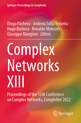 Complex Networks XIII: Proceedings of the 13th Conference on Complex Networks, CompleNet 2022 - Pacheco, Diogo (Editor), and Teixeira, Andreia Sofia (Editor), and Barbosa, Hugo (Editor)