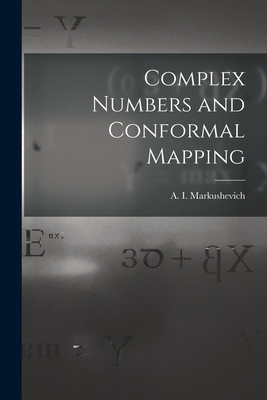 Complex Numbers and Conformal Mapping - Markushevich, A I (Aleksei&#774 Ivanovich (Creator)