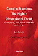 Complex Numbers - the Higher Dimensional Forms: The Unification of Groups, Algebra, and Geometry the Nature of Space