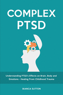 Complex PTSD: Understanding PTSD's Effects on Brain, Body and Emotions - Healing From Childhood Trauma