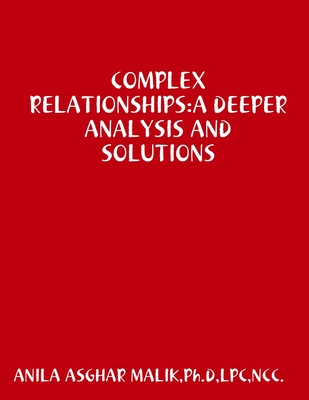 COMPLEX RELATIONSHIPS:A DEEPER ANALYSIS AND SOLUTIONS - MALIK, Ph.D,LPC,NCC, ANILA  ASGHAR