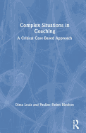 Complex Situations in Coaching: A Critical Case-Based Approach