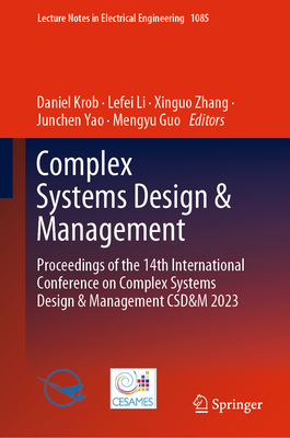 Complex Systems Design & Management: Proceedings of the 14th International Conference on Complex Systems Design & Management Csd&m 2023 - Krob, Daniel (Editor), and Li, Lefei (Editor), and Zhang, Xinguo (Editor)