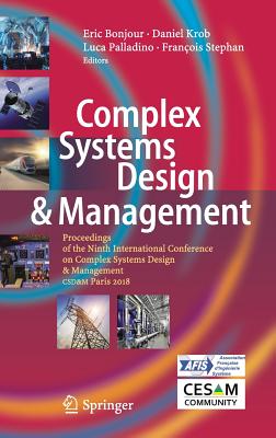 Complex Systems Design & Management: Proceedings of the Ninth International Conference on Complex Systems Design & Management, CSD&M Paris 2018 - Bonjour, Eric (Editor), and Krob, Daniel (Editor), and Palladino, Luca (Editor)