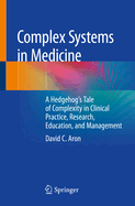 Complex Systems in Medicine: A Hedgehog's Tale of Complexity in Clinical Practice, Research, Education, and Management