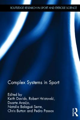 Complex Systems in Sport - Davids, Keith (Editor), and Hristovski, Robert (Editor), and Arajo, Duarte (Editor)