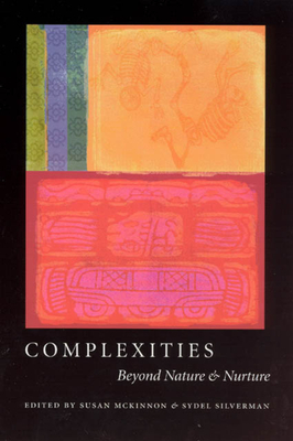 Complexities: Beyond Nature & Nurture - McKinnon, Susan (Editor), and Silverman, Sydel (Editor)