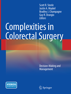 Complexities in Colorectal Surgery: Decision-Making and Management - Steele, Scott R, MD (Editor), and Maykel, Justin A (Editor), and Champagne, Bradley J (Editor)